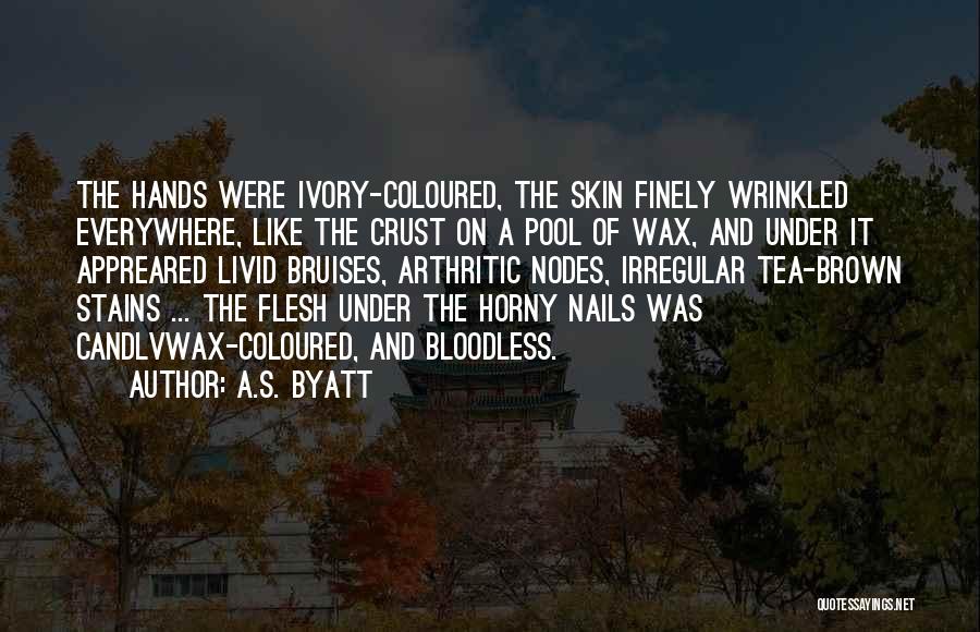 A.S. Byatt Quotes: The Hands Were Ivory-coloured, The Skin Finely Wrinkled Everywhere, Like The Crust On A Pool Of Wax, And Under It