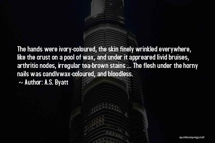 A.S. Byatt Quotes: The Hands Were Ivory-coloured, The Skin Finely Wrinkled Everywhere, Like The Crust On A Pool Of Wax, And Under It