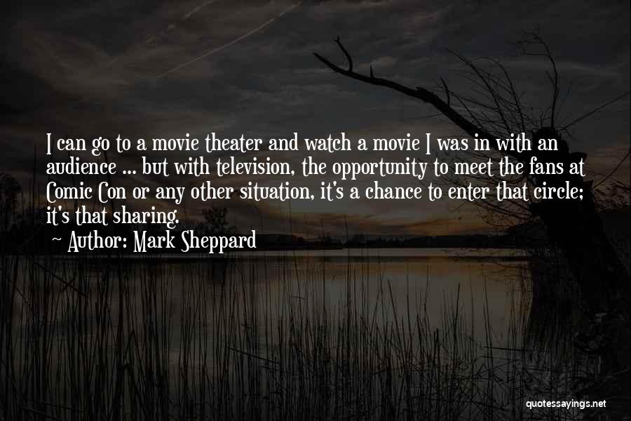 Mark Sheppard Quotes: I Can Go To A Movie Theater And Watch A Movie I Was In With An Audience ... But With