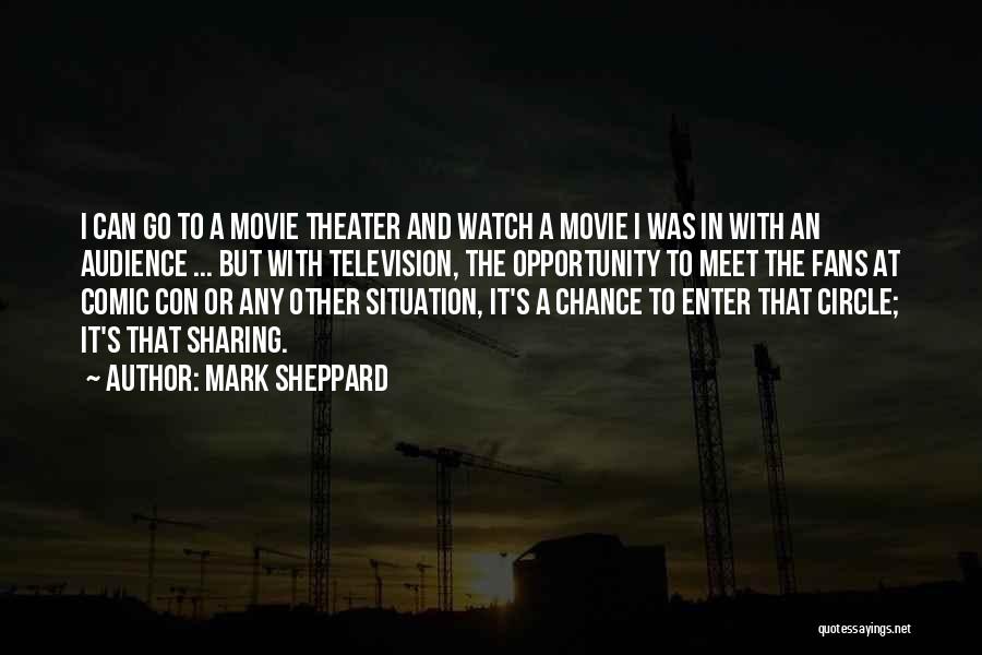 Mark Sheppard Quotes: I Can Go To A Movie Theater And Watch A Movie I Was In With An Audience ... But With