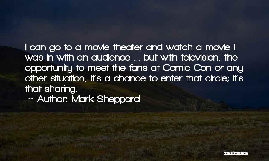 Mark Sheppard Quotes: I Can Go To A Movie Theater And Watch A Movie I Was In With An Audience ... But With