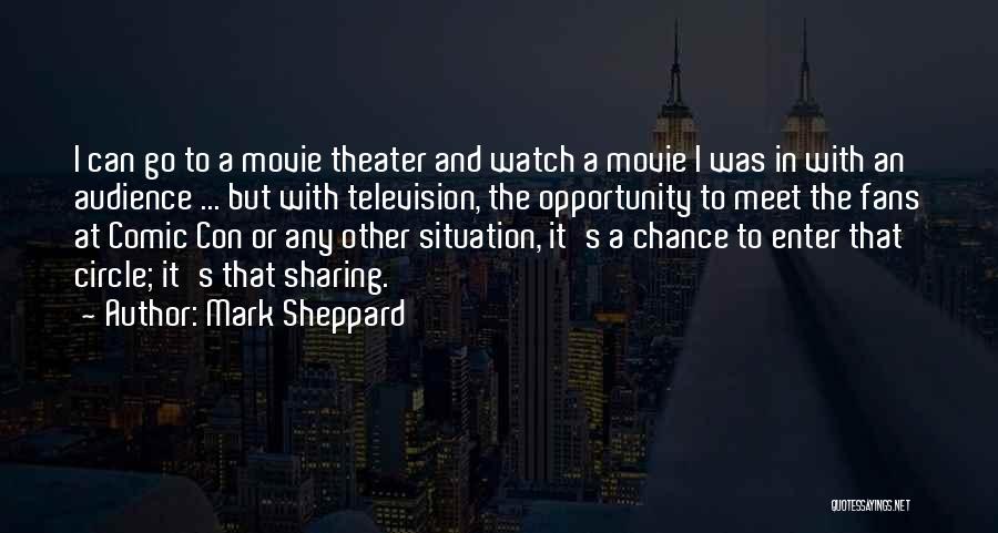 Mark Sheppard Quotes: I Can Go To A Movie Theater And Watch A Movie I Was In With An Audience ... But With