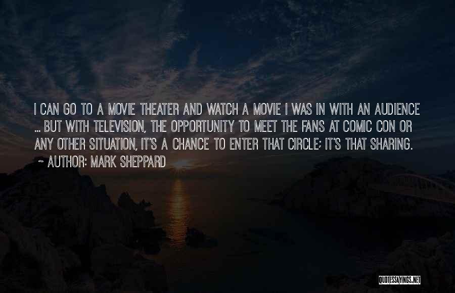 Mark Sheppard Quotes: I Can Go To A Movie Theater And Watch A Movie I Was In With An Audience ... But With