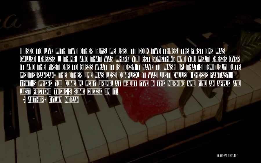 Dylan Moran Quotes: I Used To Live With Two Other Guys. We Used To Cook Two Things. The First One Was Called 'cheese