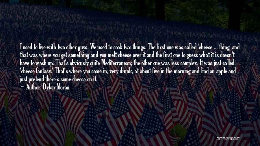 Dylan Moran Quotes: I Used To Live With Two Other Guys. We Used To Cook Two Things. The First One Was Called 'cheese