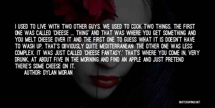 Dylan Moran Quotes: I Used To Live With Two Other Guys. We Used To Cook Two Things. The First One Was Called 'cheese