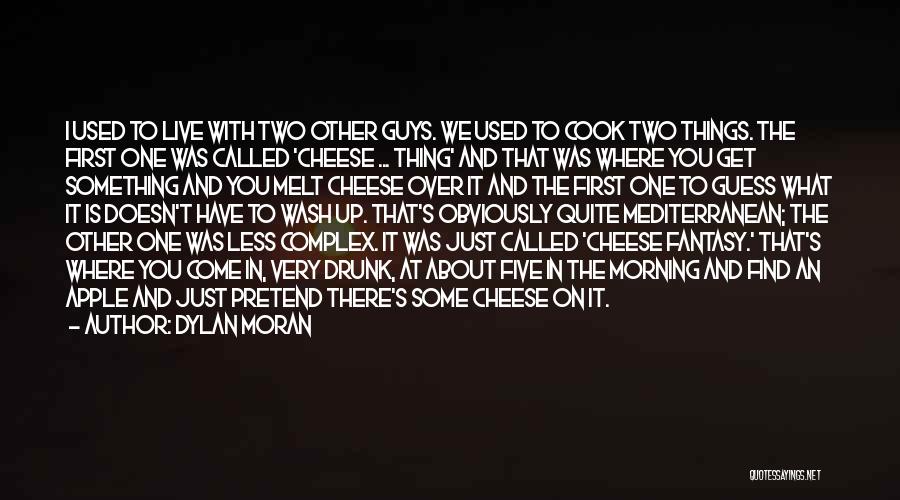 Dylan Moran Quotes: I Used To Live With Two Other Guys. We Used To Cook Two Things. The First One Was Called 'cheese