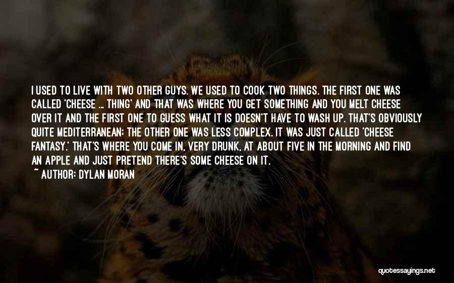 Dylan Moran Quotes: I Used To Live With Two Other Guys. We Used To Cook Two Things. The First One Was Called 'cheese