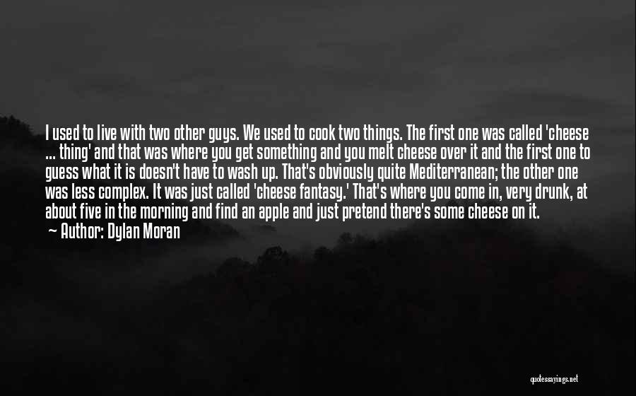 Dylan Moran Quotes: I Used To Live With Two Other Guys. We Used To Cook Two Things. The First One Was Called 'cheese