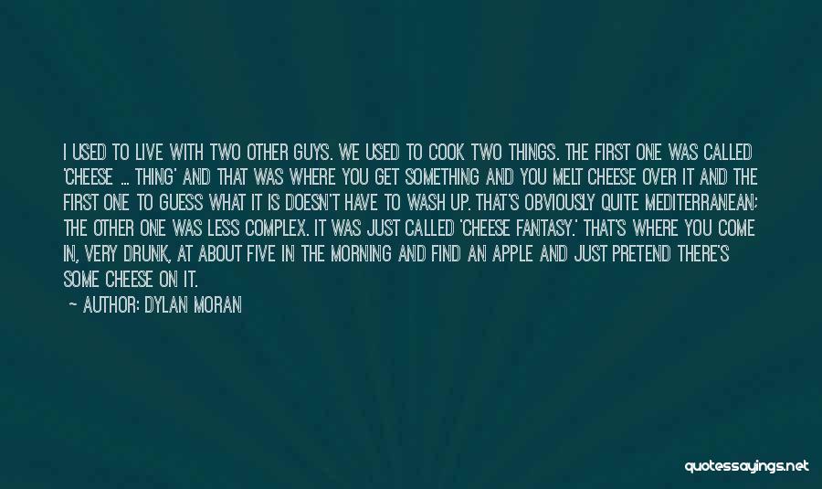 Dylan Moran Quotes: I Used To Live With Two Other Guys. We Used To Cook Two Things. The First One Was Called 'cheese