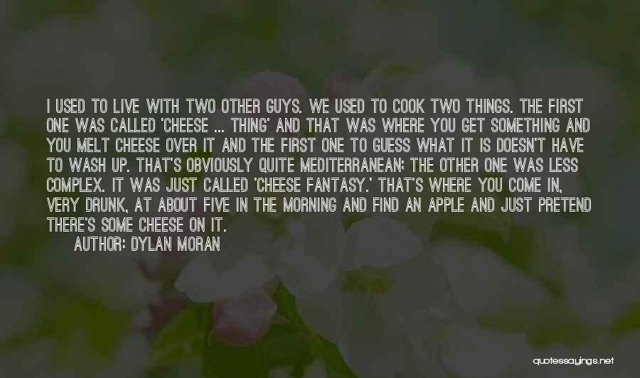 Dylan Moran Quotes: I Used To Live With Two Other Guys. We Used To Cook Two Things. The First One Was Called 'cheese