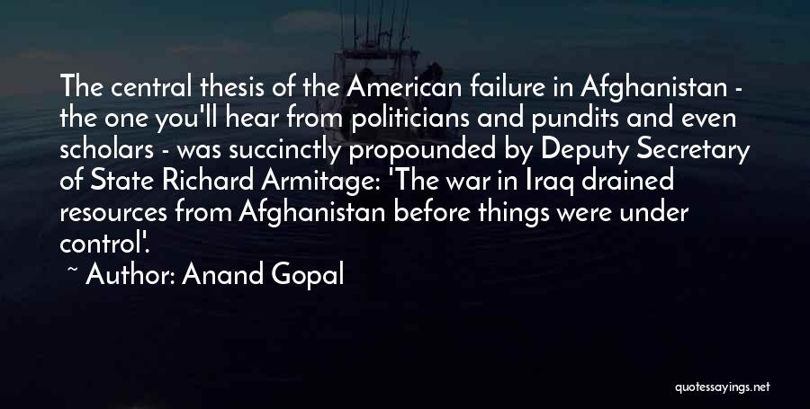 Anand Gopal Quotes: The Central Thesis Of The American Failure In Afghanistan - The One You'll Hear From Politicians And Pundits And Even