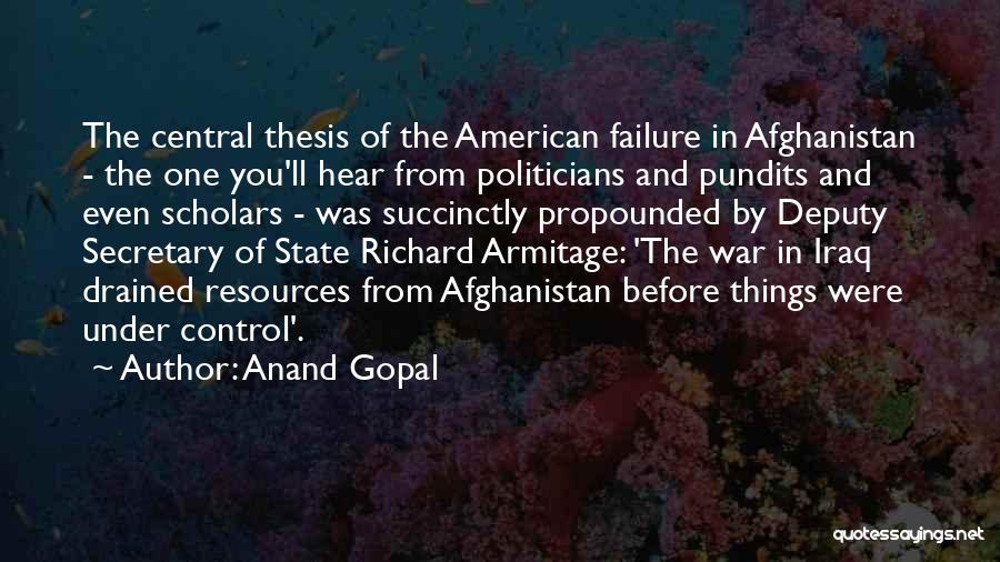 Anand Gopal Quotes: The Central Thesis Of The American Failure In Afghanistan - The One You'll Hear From Politicians And Pundits And Even