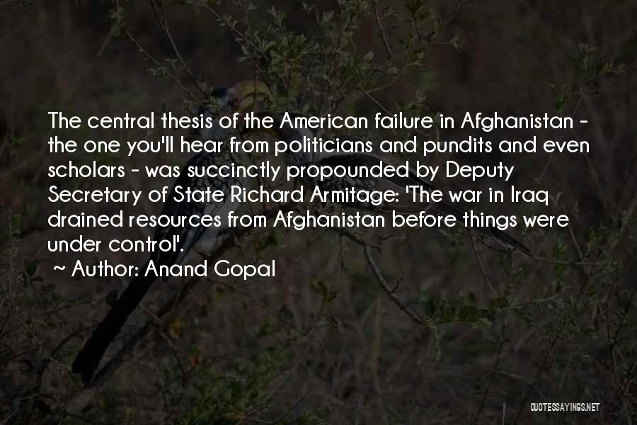 Anand Gopal Quotes: The Central Thesis Of The American Failure In Afghanistan - The One You'll Hear From Politicians And Pundits And Even