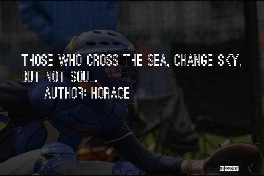 Horace Quotes: Those Who Cross The Sea, Change Sky, But Not Soul.