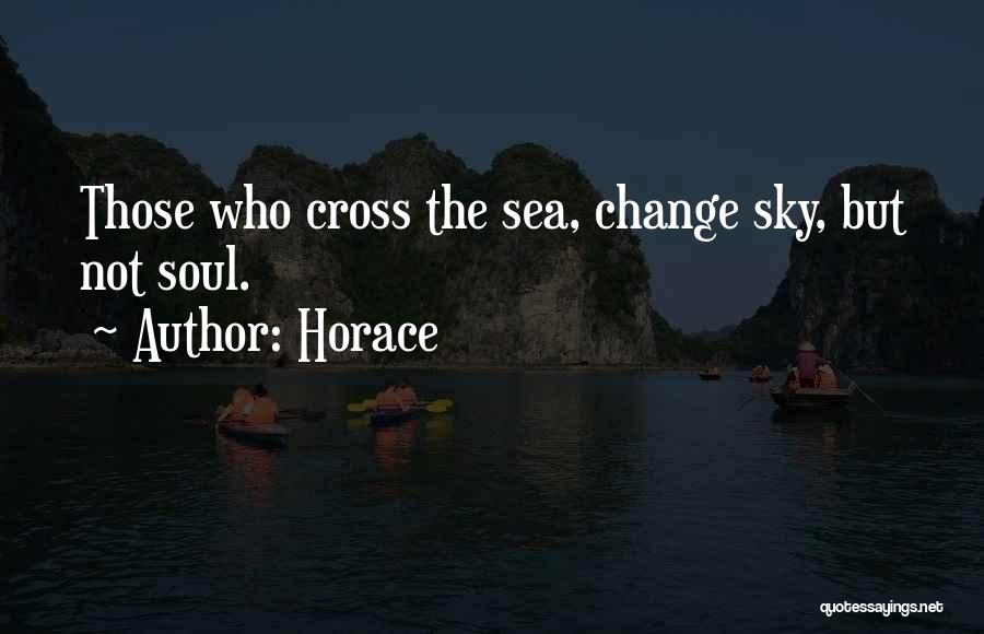 Horace Quotes: Those Who Cross The Sea, Change Sky, But Not Soul.