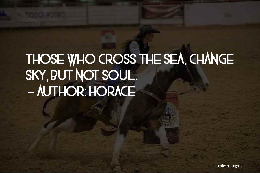 Horace Quotes: Those Who Cross The Sea, Change Sky, But Not Soul.