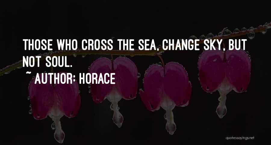 Horace Quotes: Those Who Cross The Sea, Change Sky, But Not Soul.