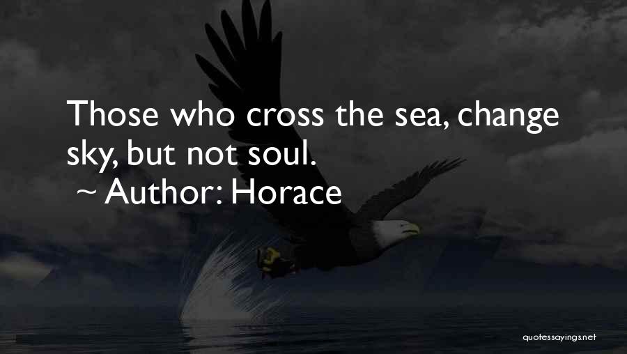 Horace Quotes: Those Who Cross The Sea, Change Sky, But Not Soul.