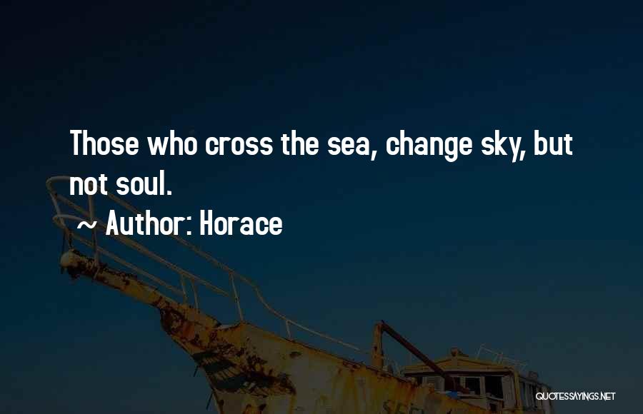 Horace Quotes: Those Who Cross The Sea, Change Sky, But Not Soul.