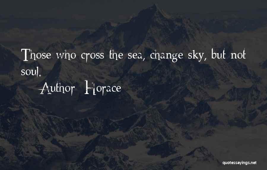 Horace Quotes: Those Who Cross The Sea, Change Sky, But Not Soul.