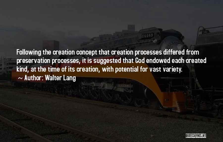 Walter Lang Quotes: Following The Creation Concept That Creation Processes Differed From Preservation Processes, It Is Suggested That God Endowed Each Created Kind,