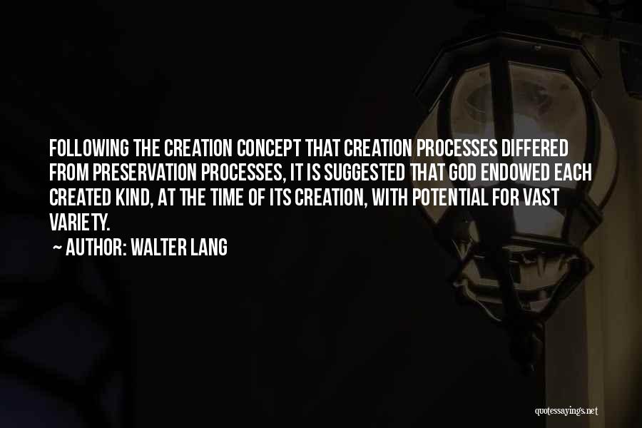 Walter Lang Quotes: Following The Creation Concept That Creation Processes Differed From Preservation Processes, It Is Suggested That God Endowed Each Created Kind,