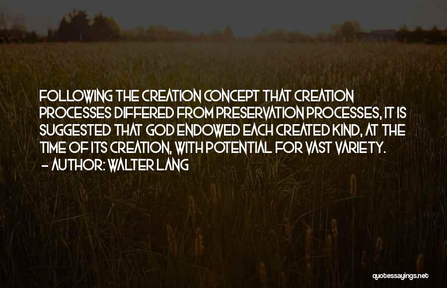 Walter Lang Quotes: Following The Creation Concept That Creation Processes Differed From Preservation Processes, It Is Suggested That God Endowed Each Created Kind,