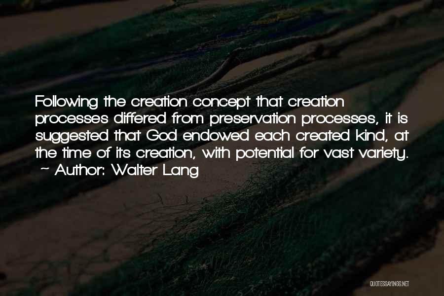 Walter Lang Quotes: Following The Creation Concept That Creation Processes Differed From Preservation Processes, It Is Suggested That God Endowed Each Created Kind,