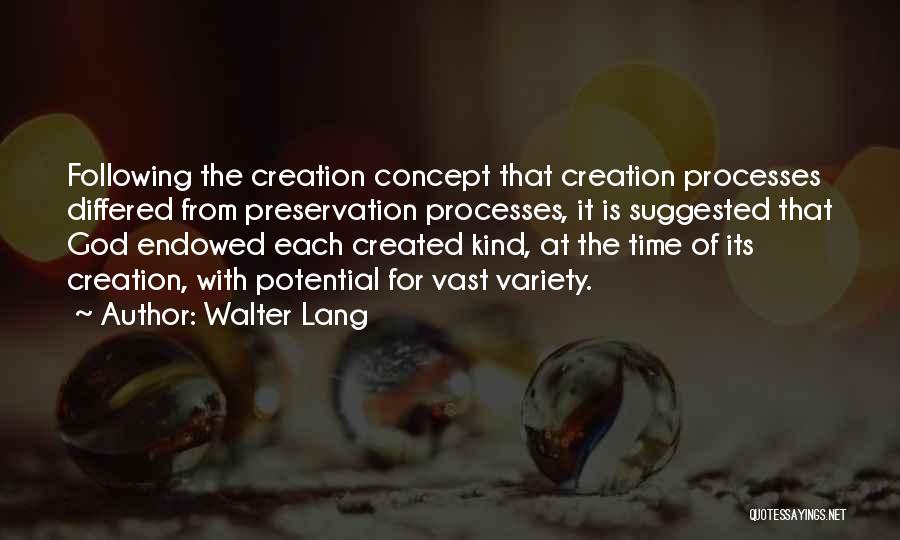 Walter Lang Quotes: Following The Creation Concept That Creation Processes Differed From Preservation Processes, It Is Suggested That God Endowed Each Created Kind,