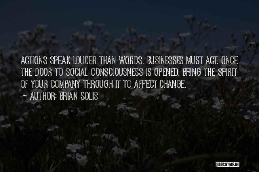 Brian Solis Quotes: Actions Speak Louder Than Words. Businesses Must Act. Once The Door To Social Consciousness Is Opened, Bring The Spirit Of