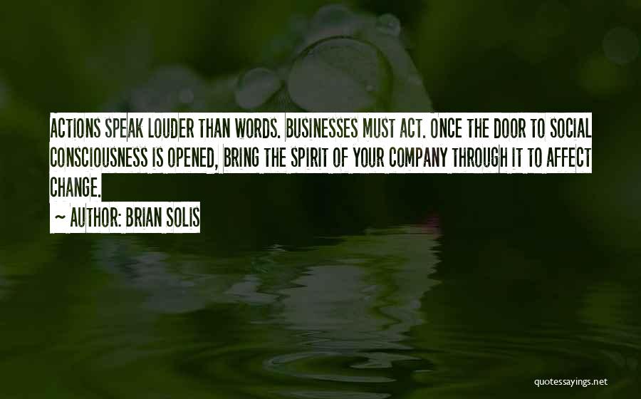 Brian Solis Quotes: Actions Speak Louder Than Words. Businesses Must Act. Once The Door To Social Consciousness Is Opened, Bring The Spirit Of