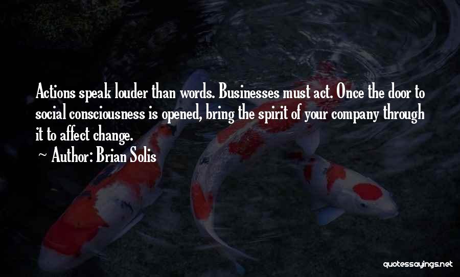 Brian Solis Quotes: Actions Speak Louder Than Words. Businesses Must Act. Once The Door To Social Consciousness Is Opened, Bring The Spirit Of