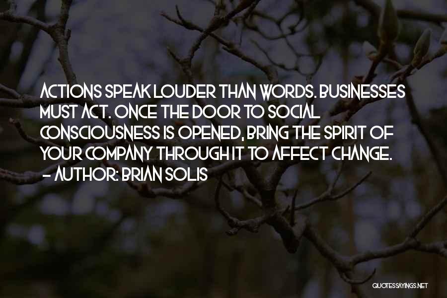 Brian Solis Quotes: Actions Speak Louder Than Words. Businesses Must Act. Once The Door To Social Consciousness Is Opened, Bring The Spirit Of