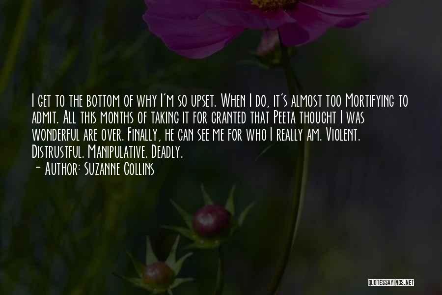 Suzanne Collins Quotes: I Get To The Bottom Of Why I'm So Upset. When I Do, It's Almost Too Mortifying To Admit. All