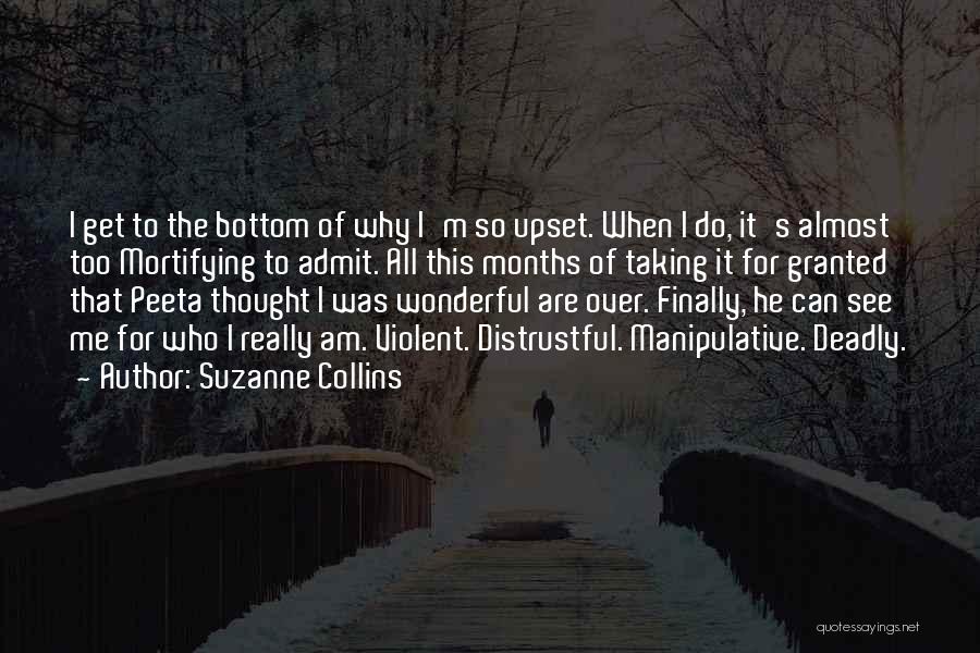 Suzanne Collins Quotes: I Get To The Bottom Of Why I'm So Upset. When I Do, It's Almost Too Mortifying To Admit. All