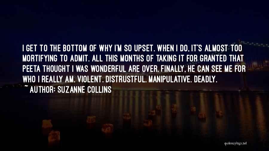 Suzanne Collins Quotes: I Get To The Bottom Of Why I'm So Upset. When I Do, It's Almost Too Mortifying To Admit. All