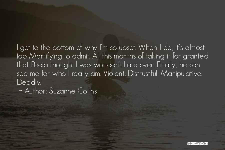 Suzanne Collins Quotes: I Get To The Bottom Of Why I'm So Upset. When I Do, It's Almost Too Mortifying To Admit. All