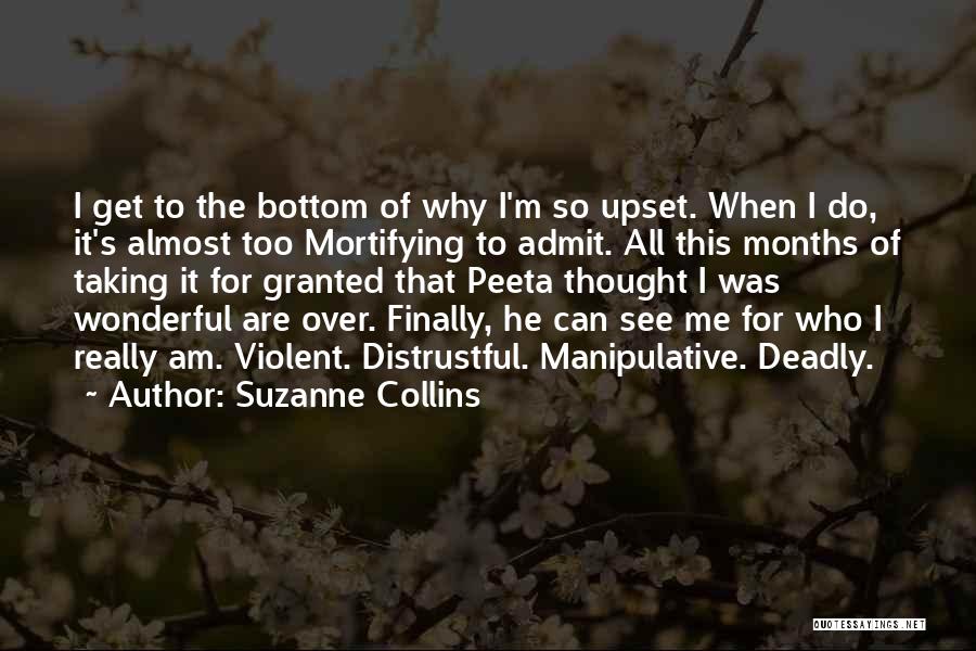 Suzanne Collins Quotes: I Get To The Bottom Of Why I'm So Upset. When I Do, It's Almost Too Mortifying To Admit. All