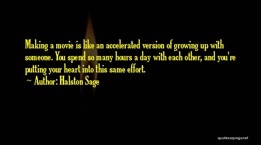 Halston Sage Quotes: Making A Movie Is Like An Accelerated Version Of Growing Up With Someone. You Spend So Many Hours A Day