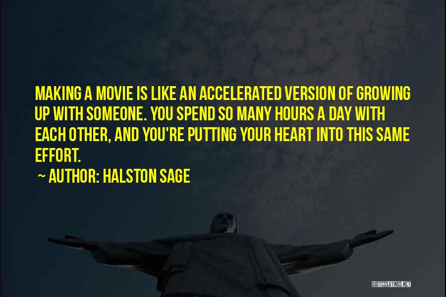 Halston Sage Quotes: Making A Movie Is Like An Accelerated Version Of Growing Up With Someone. You Spend So Many Hours A Day