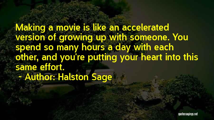 Halston Sage Quotes: Making A Movie Is Like An Accelerated Version Of Growing Up With Someone. You Spend So Many Hours A Day