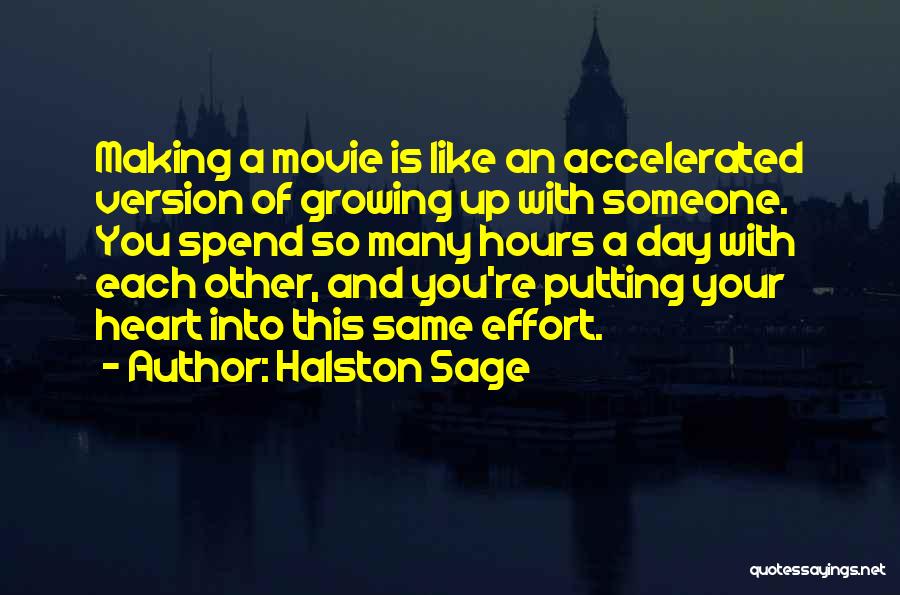 Halston Sage Quotes: Making A Movie Is Like An Accelerated Version Of Growing Up With Someone. You Spend So Many Hours A Day