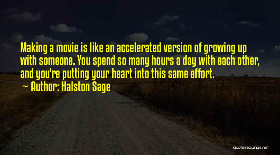 Halston Sage Quotes: Making A Movie Is Like An Accelerated Version Of Growing Up With Someone. You Spend So Many Hours A Day