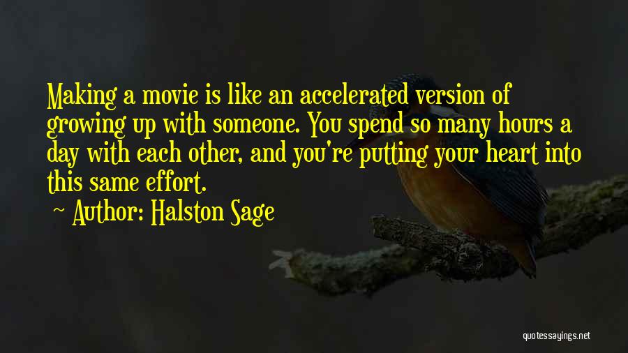 Halston Sage Quotes: Making A Movie Is Like An Accelerated Version Of Growing Up With Someone. You Spend So Many Hours A Day