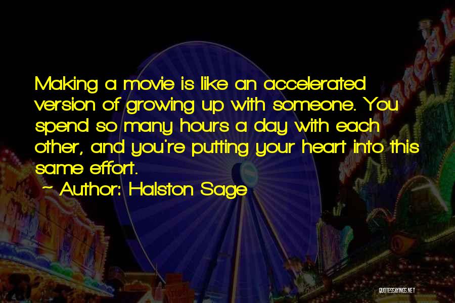 Halston Sage Quotes: Making A Movie Is Like An Accelerated Version Of Growing Up With Someone. You Spend So Many Hours A Day