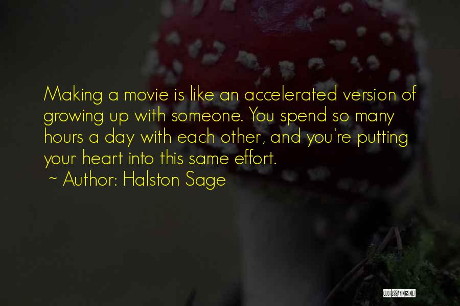 Halston Sage Quotes: Making A Movie Is Like An Accelerated Version Of Growing Up With Someone. You Spend So Many Hours A Day
