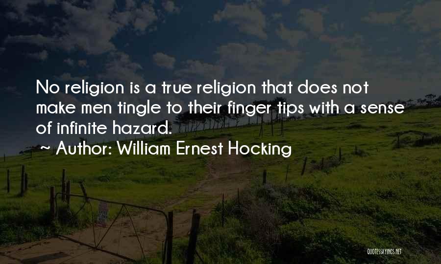 William Ernest Hocking Quotes: No Religion Is A True Religion That Does Not Make Men Tingle To Their Finger Tips With A Sense Of