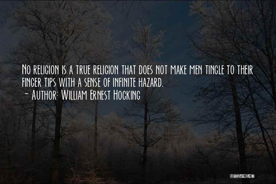 William Ernest Hocking Quotes: No Religion Is A True Religion That Does Not Make Men Tingle To Their Finger Tips With A Sense Of