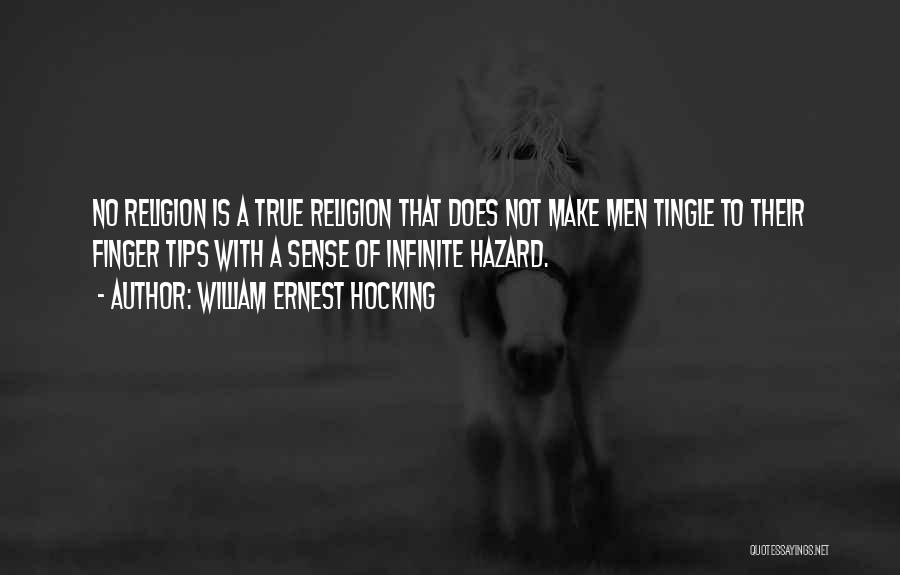 William Ernest Hocking Quotes: No Religion Is A True Religion That Does Not Make Men Tingle To Their Finger Tips With A Sense Of